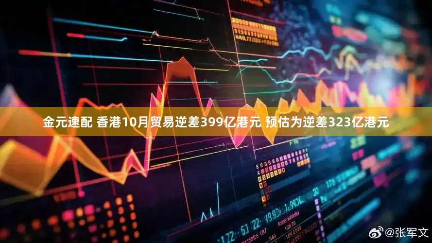 金元速配 香港10月贸易逆差399亿港元 预估为逆差323亿港元